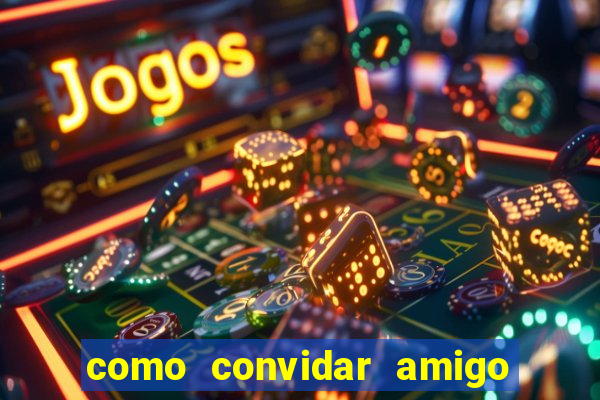 como convidar amigo estrela bet